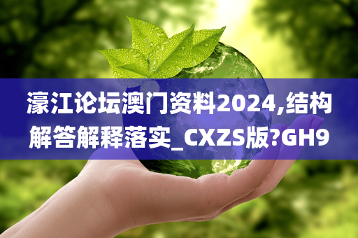 濠江论坛澳门资料2024,结构解答解释落实_CXZS版?GH9