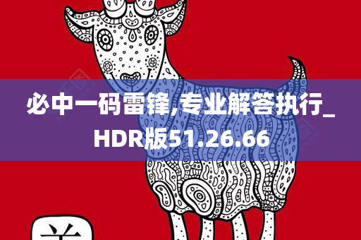 必中一码雷锋,专业解答执行_HDR版51.26.66