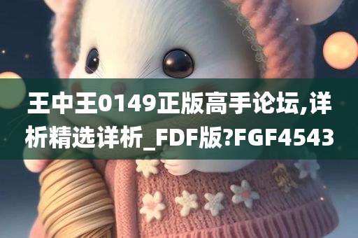 王中王0149正版高手论坛,详析精选详析_FDF版?FGF4543