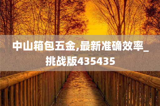 中山箱包五金,最新准确效率_挑战版435435