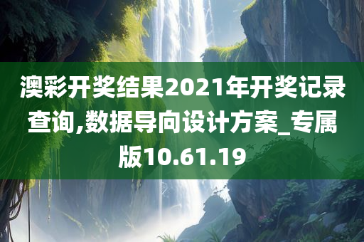 澳彩开奖结果2021年开奖记录查询,数据导向设计方案_专属版10.61.19