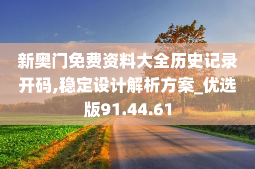 新奥门免费资料大全历史记录开码,稳定设计解析方案_优选版91.44.61