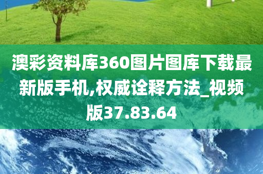 澳彩资料库360图片图库下载最新版手机,权威诠释方法_视频版37.83.64