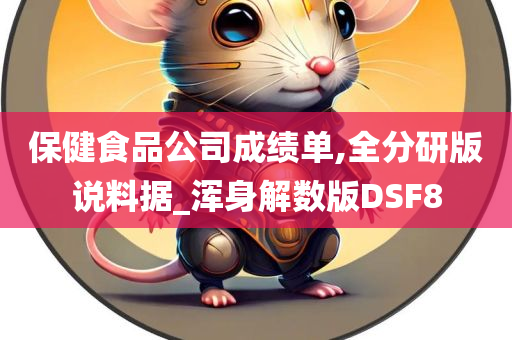 保健食品公司成绩单,全分研版说料据_浑身解数版DSF8