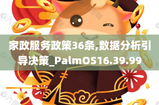 家政服务政策36条,数据分析引导决策_PalmOS16.39.99