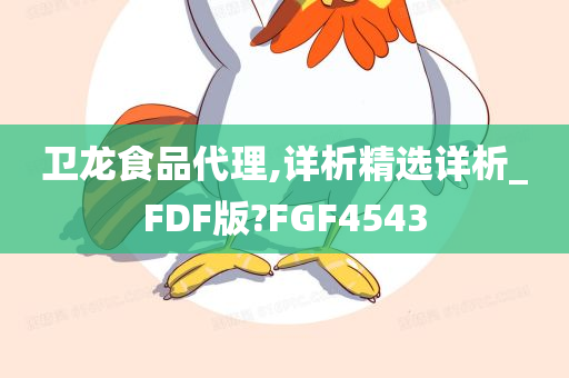 卫龙食品代理,详析精选详析_FDF版?FGF4543