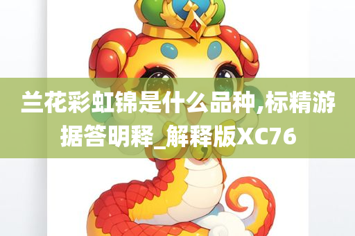 兰花彩虹锦是什么品种,标精游据答明释_解释版XC76