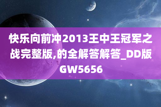 快乐向前冲2013王中王冠军之战完整版,的全解答解答_DD版GW5656