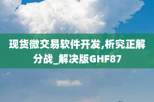 现货微交易软件开发,析究正解分战_解决版GHF87