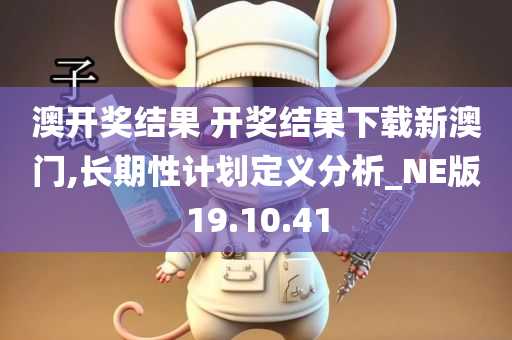 澳开奖结果 开奖结果下载新澳门,长期性计划定义分析_NE版19.10.41