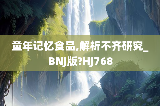 童年记忆食品,解析不齐研究_BNJ版?HJ768