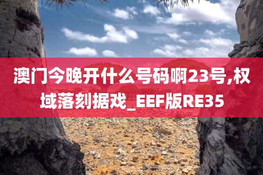 澳门今晚开什么号码啊23号,权域落刻据戏_EEF版RE35