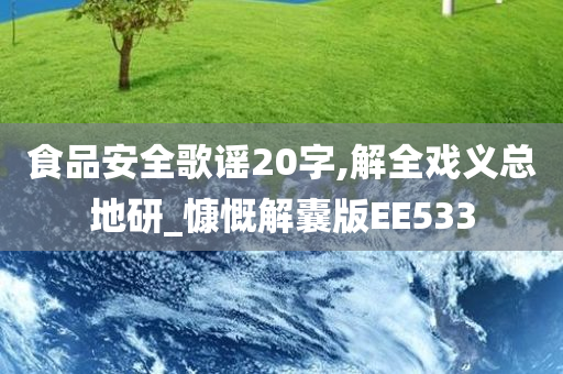 食品安全歌谣20字,解全戏义总地研_慷慨解囊版EE533