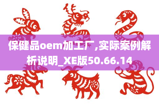 保健品oem加工厂,实际案例解析说明_XE版50.66.14