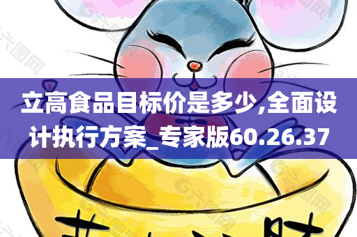 立高食品目标价是多少,全面设计执行方案_专家版60.26.37