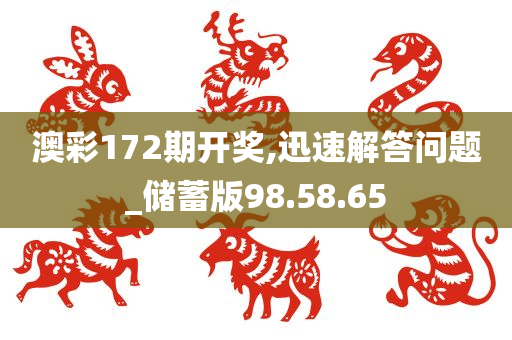 澳彩172期开奖,迅速解答问题_储蓄版98.58.65