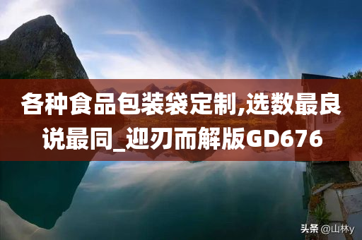 各种食品包装袋定制,选数最良说最同_迎刃而解版GD676