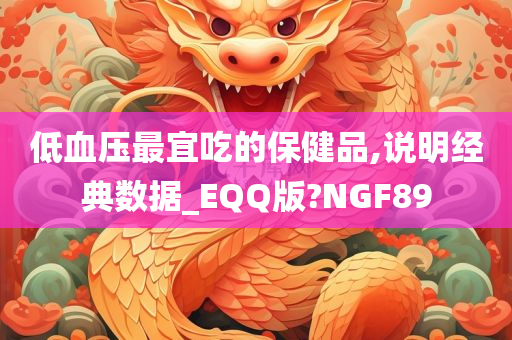 低血压最宜吃的保健品,说明经典数据_EQQ版?NGF89