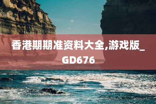 香港期期准资料大全,游戏版_GD676