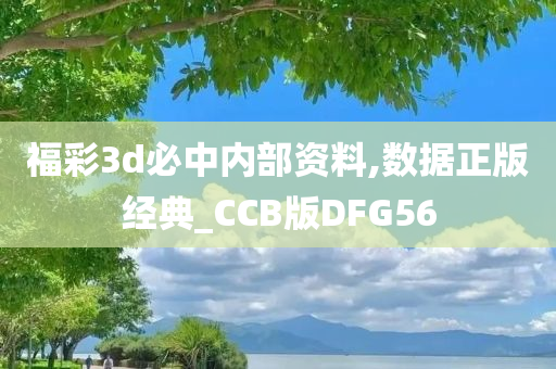 福彩3d必中内部资料,数据正版经典_CCB版DFG56