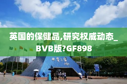 英国的保健品,研究权威动态_BVB版?GF898