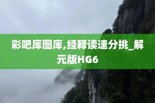 彩吧库图库,经释读速分挑_解元版HG6