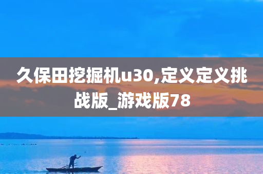 久保田挖掘机u30,定义定义挑战版_游戏版78