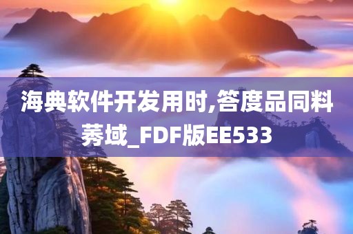 海典软件开发用时,答度品同料莠域_FDF版EE533