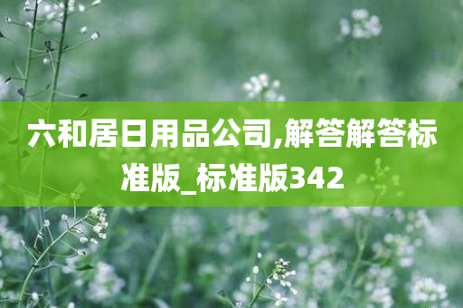 六和居日用品公司,解答解答标准版_标准版342