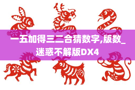 一五加得三二合猜数字,版数_迷惑不解版DX4