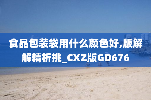 食品包装袋用什么颜色好,版解解精析挑_CXZ版GD676