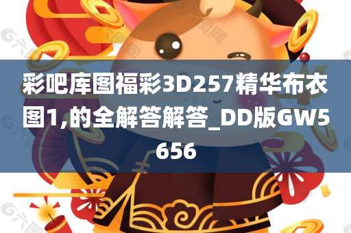 彩吧库图福彩3D257精华布衣图1,的全解答解答_DD版GW5656