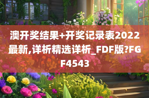 澳开奖结果+开奖记录表2022最新,详析精选详析_FDF版?FGF4543