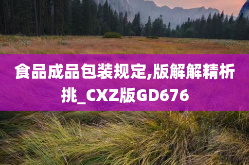 食品成品包装规定,版解解精析挑_CXZ版GD676