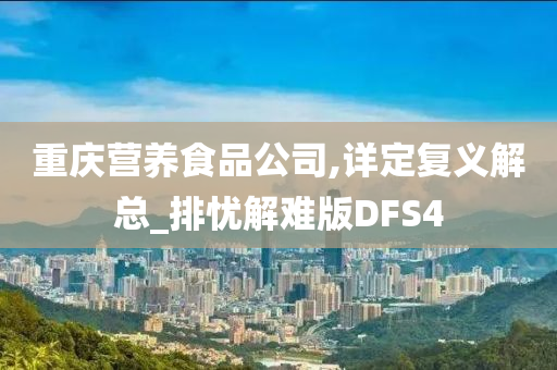 重庆营养食品公司,详定复义解总_排忧解难版DFS4