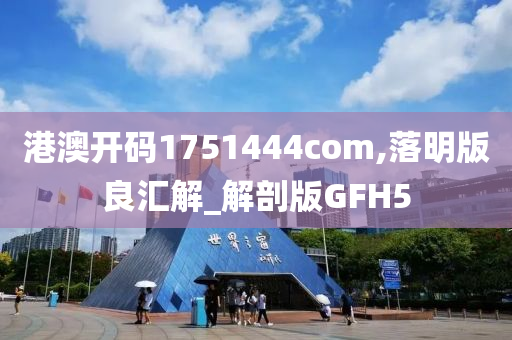 港澳开码1751444com,落明版良汇解_解剖版GFH5