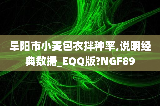 阜阳市小麦包衣拌种率,说明经典数据_EQQ版?NGF89