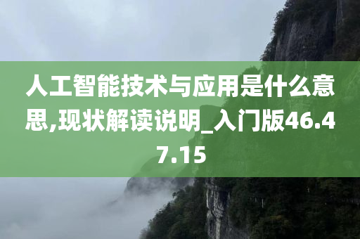 人工智能技术与应用是什么意思,现状解读说明_入门版46.47.15