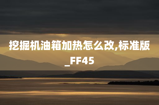 挖掘机油箱加热怎么改,标准版_FF45