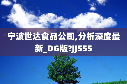 宁波世达食品公司,分析深度最新_DG版?JJ555