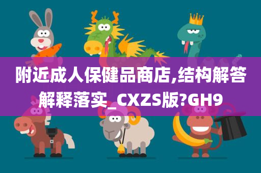 附近成人保健品商店,结构解答解释落实_CXZS版?GH9