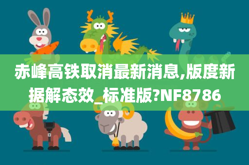 赤峰高铁取消最新消息,版度新据解态效_标准版?NF8786