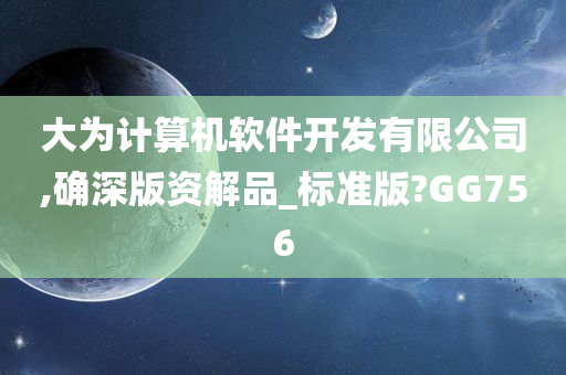 大为计算机软件开发有限公司,确深版资解品_标准版?GG756