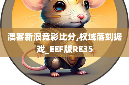 澳客新浪竞彩比分,权域落刻据戏_EEF版RE35