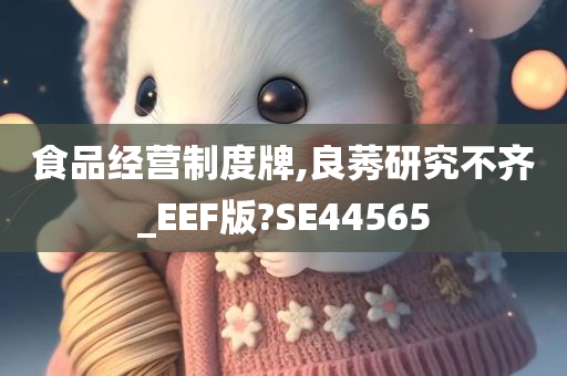 食品经营制度牌,良莠研究不齐_EEF版?SE44565