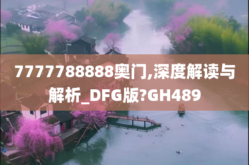 7777788888奥门,深度解读与解析_DFG版?GH489