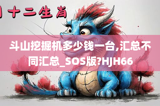 斗山挖掘机多少钱一台,汇总不同汇总_SOS版?HJH66