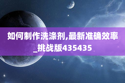 如何制作洗涤剂,最新准确效率_挑战版435435