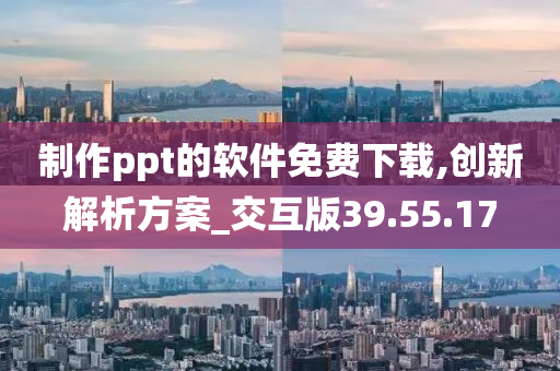 制作ppt的软件免费下载,创新解析方案_交互版39.55.17