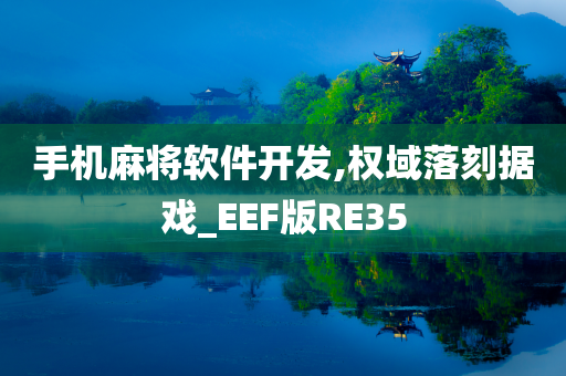 手机麻将软件开发,权域落刻据戏_EEF版RE35